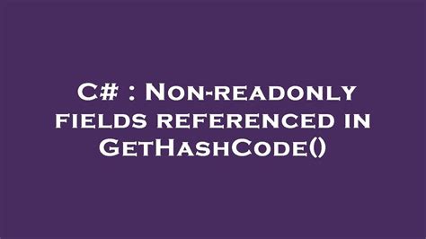 non readonly property referenced in gethashcode  The methods part unrolled is:Add this suggestion to a batch that can be applied as a single commit